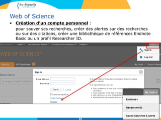 Web of Science
• Création d’un compte personnel :
pour sauver ses recherches, créer des alertes sur des recherches
ou sur des citations, créer une bibliothèque de références Endnote
Basic ou un profil Researcher ID.
36
 