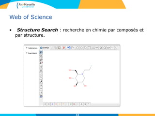 Web of Science
• Structure Search : recherche en chimie par composés et
par structure.
42
 