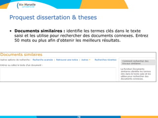 Proquest dissertation & theses
• Documents similaires : identifie les termes clés dans le texte
saisi et les utilise pour rechercher des documents connexes. Entrez
50 mots ou plus afin d'obtenir les meilleurs résultats.
78
 
