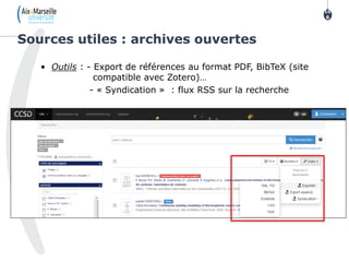 • Outils : - Export de références au format PDF, BibTeX (site
compatible avec Zotero)…
- « Syndication » : flux RSS sur la recherche
Sources utiles : archives ouvertes
10
6
 