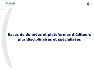 Bases de données et plateformes d’éditeurs
pluridisciplinaires et spécialisées
28
 