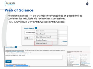 • Recherche avancée : + de champs interrogeables et possibilité de
combiner les résultats de recherches successives.
Ex. : AD=(McGill Univ SAME Quebec SAME Canada)
Web of Science
34
 