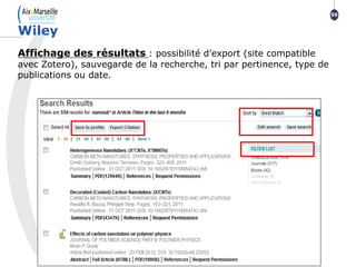 Affichage des résultats : possibilité d’export (site compatible
avec Zotero), sauvegarde de la recherche, tri par pertinence, type de
publications ou date.
Wiley
56
 