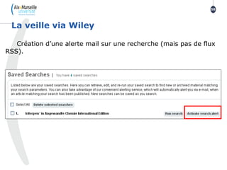 Création d’une alerte mail sur une recherche (mais pas de flux
RSS).
La veille via Wiley
58
 