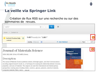 Création de flux RSS sur une recherche ou sur des
sommaires de revues.
La veille via Springer Link
63
 