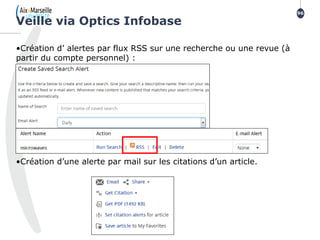 •Création d’ alertes par flux RSS sur une recherche ou une revue (à
partir du compte personnel) :
•Création d’une alerte par mail sur les citations d’un article.
Veille via Optics Infobase
96
 