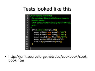 Tests looked like this




• http://junit.sourceforge.net/doc/cookbook/cook
  book.htm
 