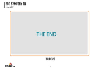 BDD SYMFONY TN
rmed19
SLIDE 25
25
THEEND
 