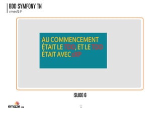 BDD SYMFONY TN
rmed19
SLIDE 6
6
AUCOMMENCEMENT
ÉTAITLETDD,ETLETDD
ÉTAITAVECEXP
 