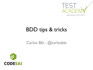 BDD tips & tricks
Carlos Blé - @carlosble
 
