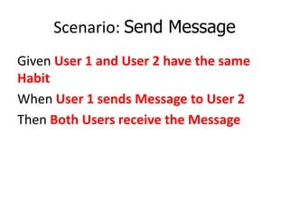 Scenario: Send Message
Given User 1 and User 2 have the same
Habit
When User 1 sends Message to User 2
Then Both Users rec...