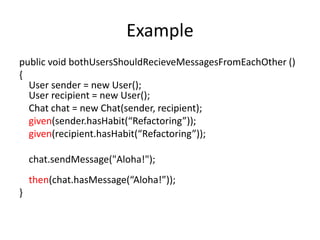 Example
public void bothUsersShouldRecieveMessagesFromEachOther ()
{
User sender = new User();
User recipient = new User()...