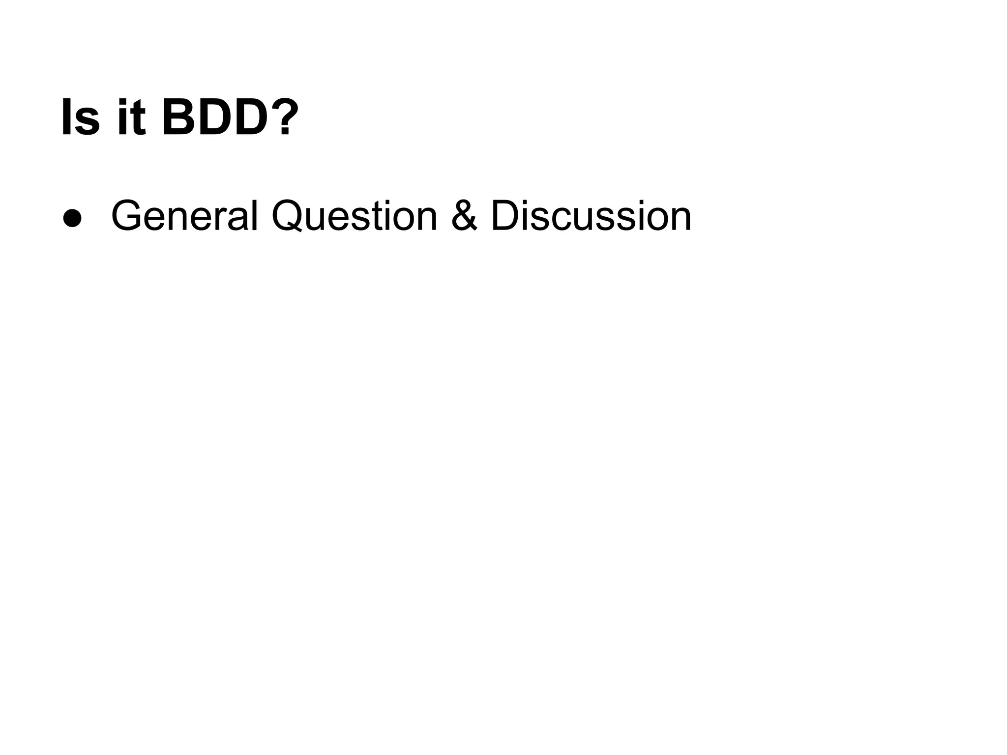 Is it BDD?
● General Question & Discussion
 