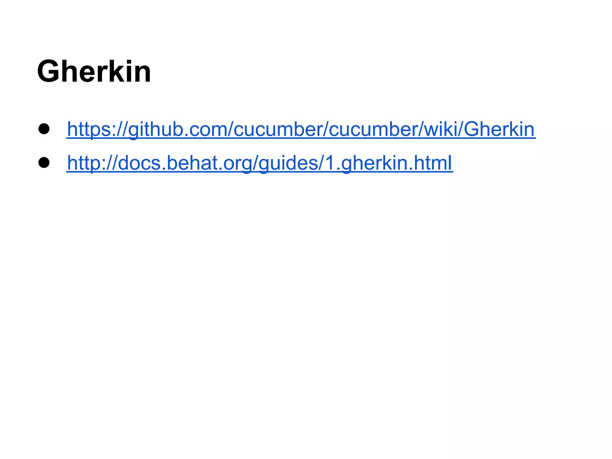 Gherkin
● https://github.com/cucumber/cucumber/wiki/Gherkin
● http://docs.behat.org/guides/1.gherkin.html
 