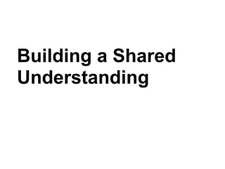 Building a Shared
Understanding
 