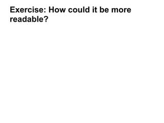 Exercise: How could it be more
readable?
 