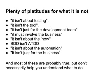 Plenty of platitudes for what it is not
● "it isn't about testing",
● "it isn't the tool",
● "it isn't just for the develo...