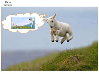 Diz o
carneiro

 