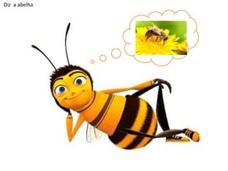 Diz a abelha

 