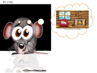 Diz o rato

 