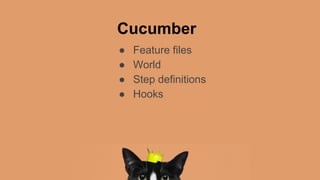 ● Feature files
● World
● Step definitions
● Hooks
Cucumber
 