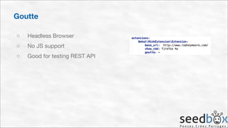 Goutte
○

Headless Browser


○

No JS support


○

Good for testing REST API

 