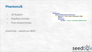 PhantomJS
○

JS Support


○

Headless browser


○

Pure Awesomeness


!
phantomjs --webdriver=8643

 