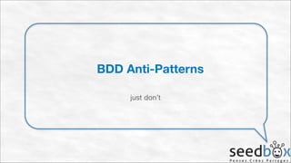 BDD Anti-Patterns
just don’t

 