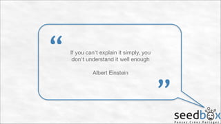 “

If you can't explain it simply, you
don't understand it well enough


!

Albert Einstein

”

 