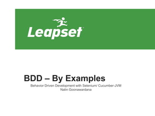 BDD – By Examples
Behavior Driven Development with Selenium/ Cucumber-JVM
Nalin Goonawardana

 