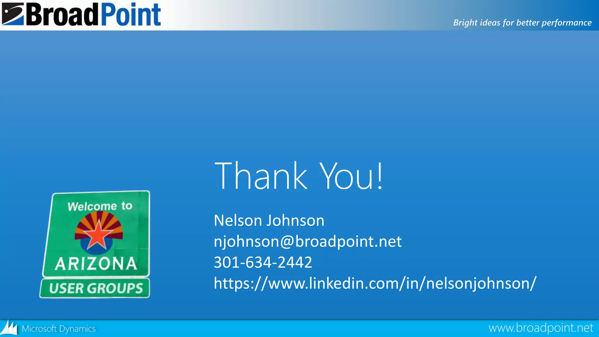 10/23/2018 Nelson Johnson Extending D365 with Azure www.broadpoint.net 13www.broadpoint.net
Thank You!
Nelson Johnson
njohnson@broadpoint.net
301-634-2442
https://www.linkedin.com/in/nelsonjohnson/
 
