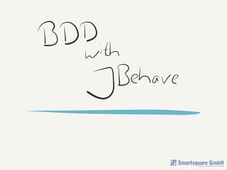 BDD & JBehave
emphasize behavior over testing
 