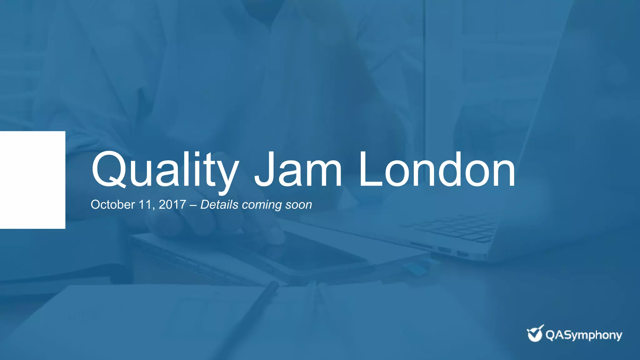 Quality Jam LondonOctober 11, 2017 – Details coming soon
 