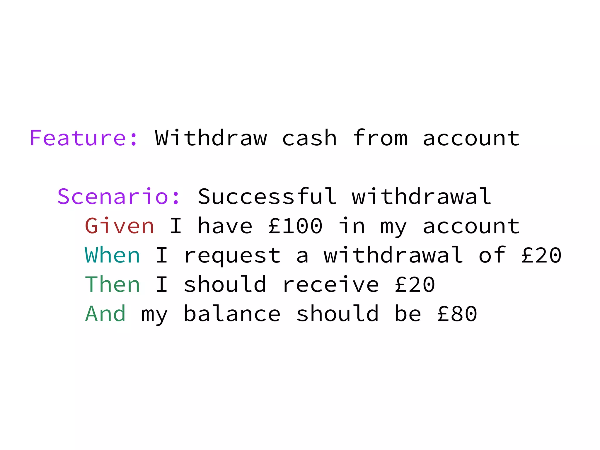 Feature: Withdraw cash from account

  Scenario: Successful withdrawal
    Given I have £100 in my account
    When I request a withdrawal of £20
    Then I should receive £20
    And my balance should be £80
 