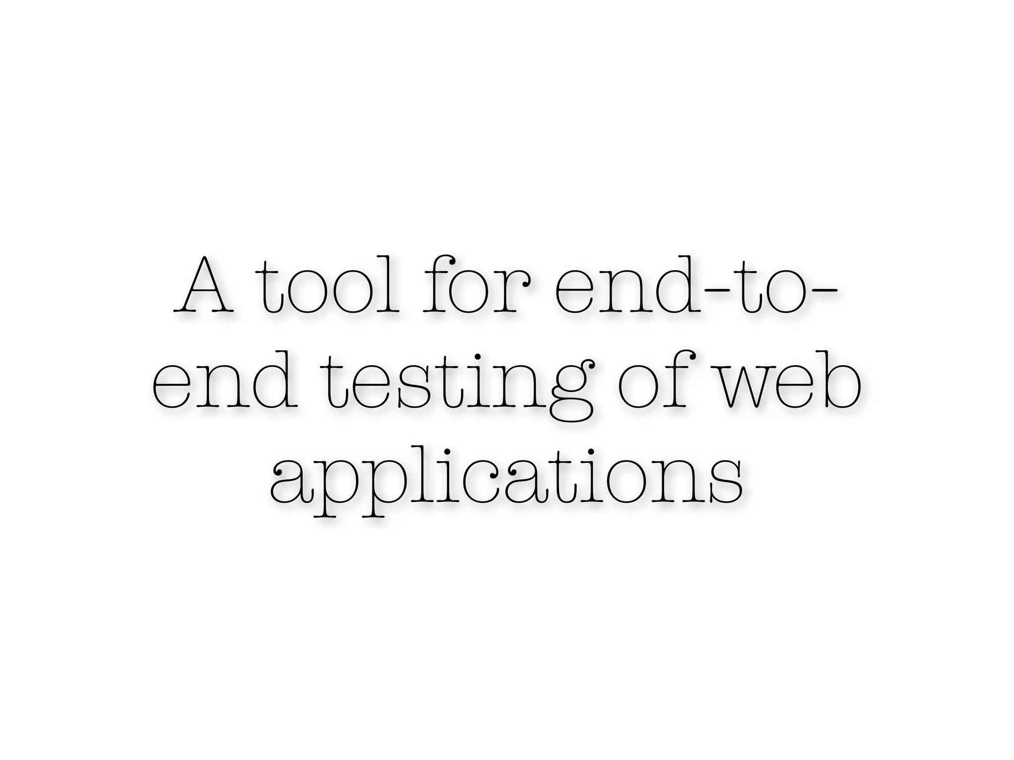 A tool for end-to-
end testing of web
   applications
 