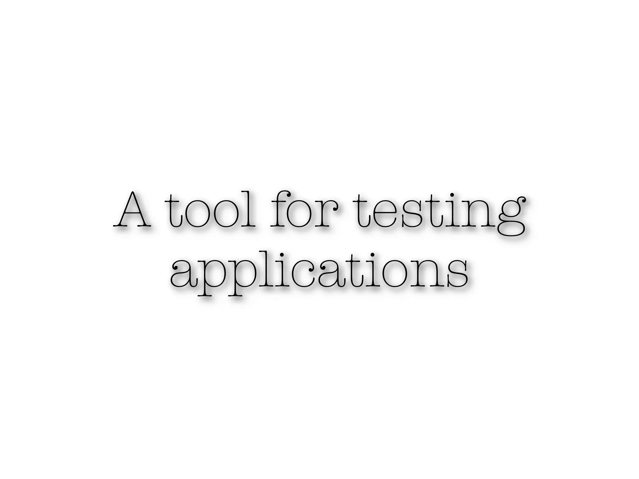 A tool for testing
  applications
 