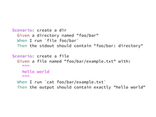 Scenario: create a dir
  Given a directory named "foo/bar"
  When I run `file foo/bar`
  Then the stdout should contain "foo/bar: directory"

Scenario: create a file
  Given a file named "foo/bar/example.txt" with:
    """
    hello world
    """
  When I run `cat foo/bar/example.txt`
  Then the output should contain exactly "hello world"
 