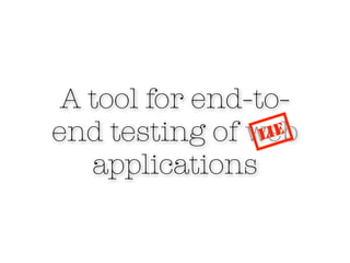 A tool for end-to-
end testing of web
                 LIE
   applications
 