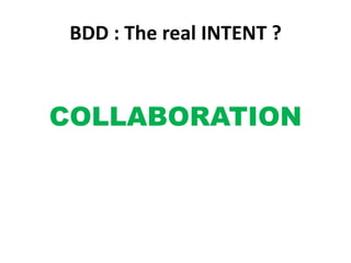 BDD : The real INTENT ?
COLLABORATION
 