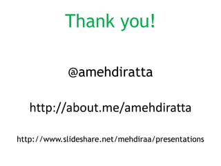 Thank you!
@amehdiratta
http://about.me/amehdiratta
http://www.slideshare.net/mehdiraa/presentations
 
