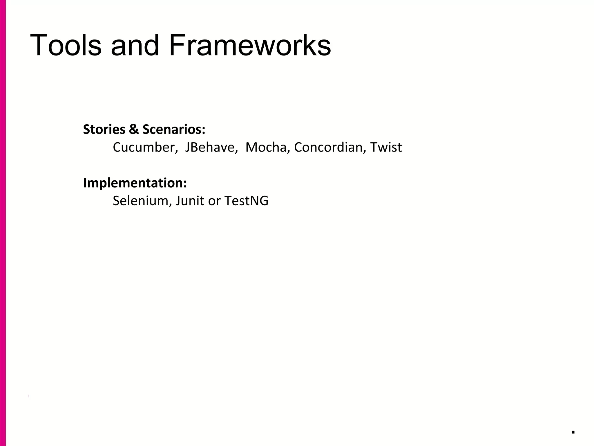 Tools and Frameworks
.
Stories & Scenarios:
Cucumber, JBehave, Mocha, Concordian, Twist
Implementation:
Selenium, Junit or TestNG
 