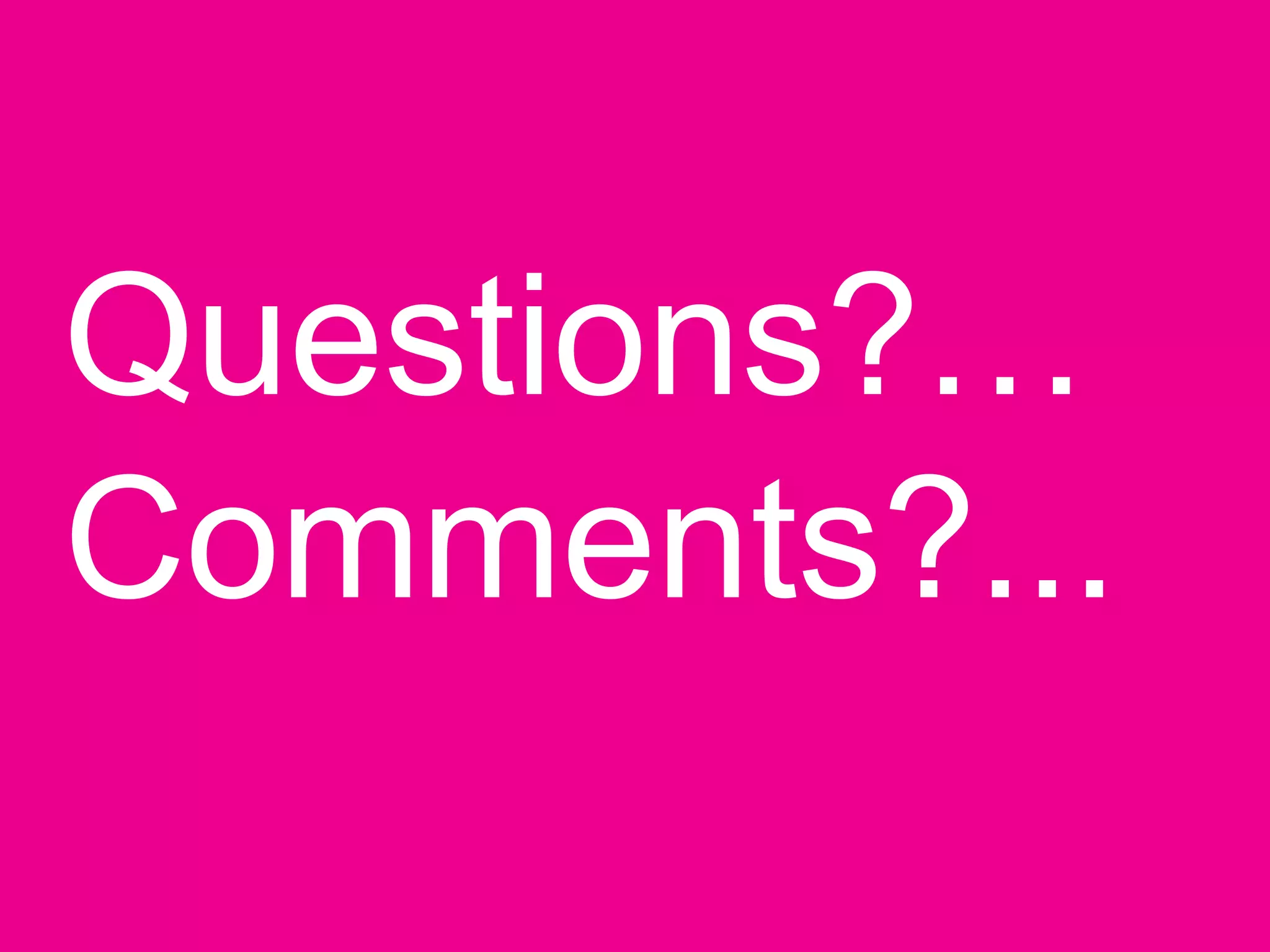 Questions?…
Comments?...
 