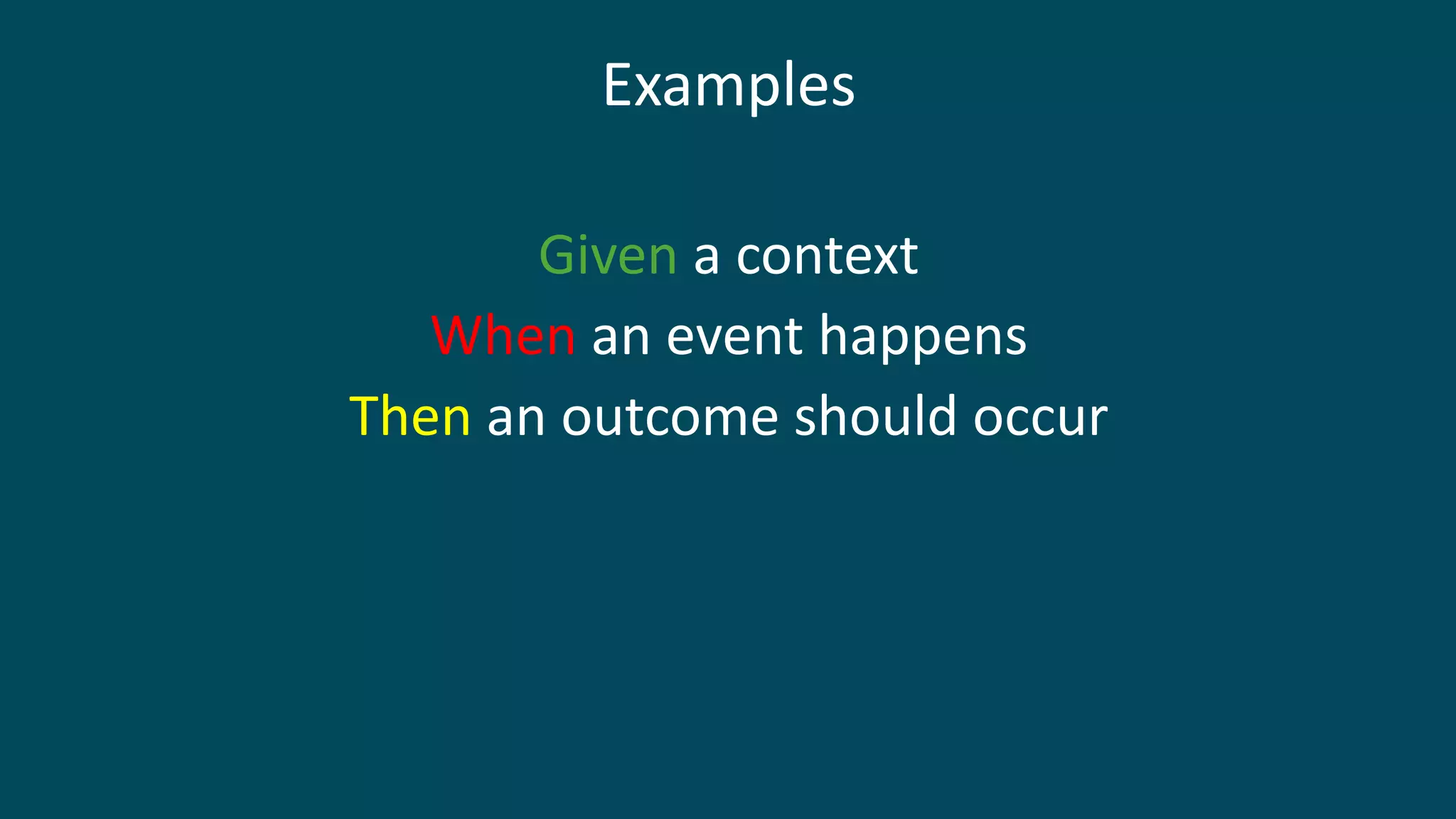 Examples
Given a context
When an event happens
Then an outcome should occur
 