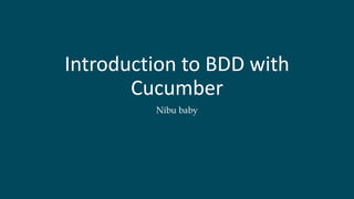 Introduction to BDD with
Cucumber
Nibu baby
 