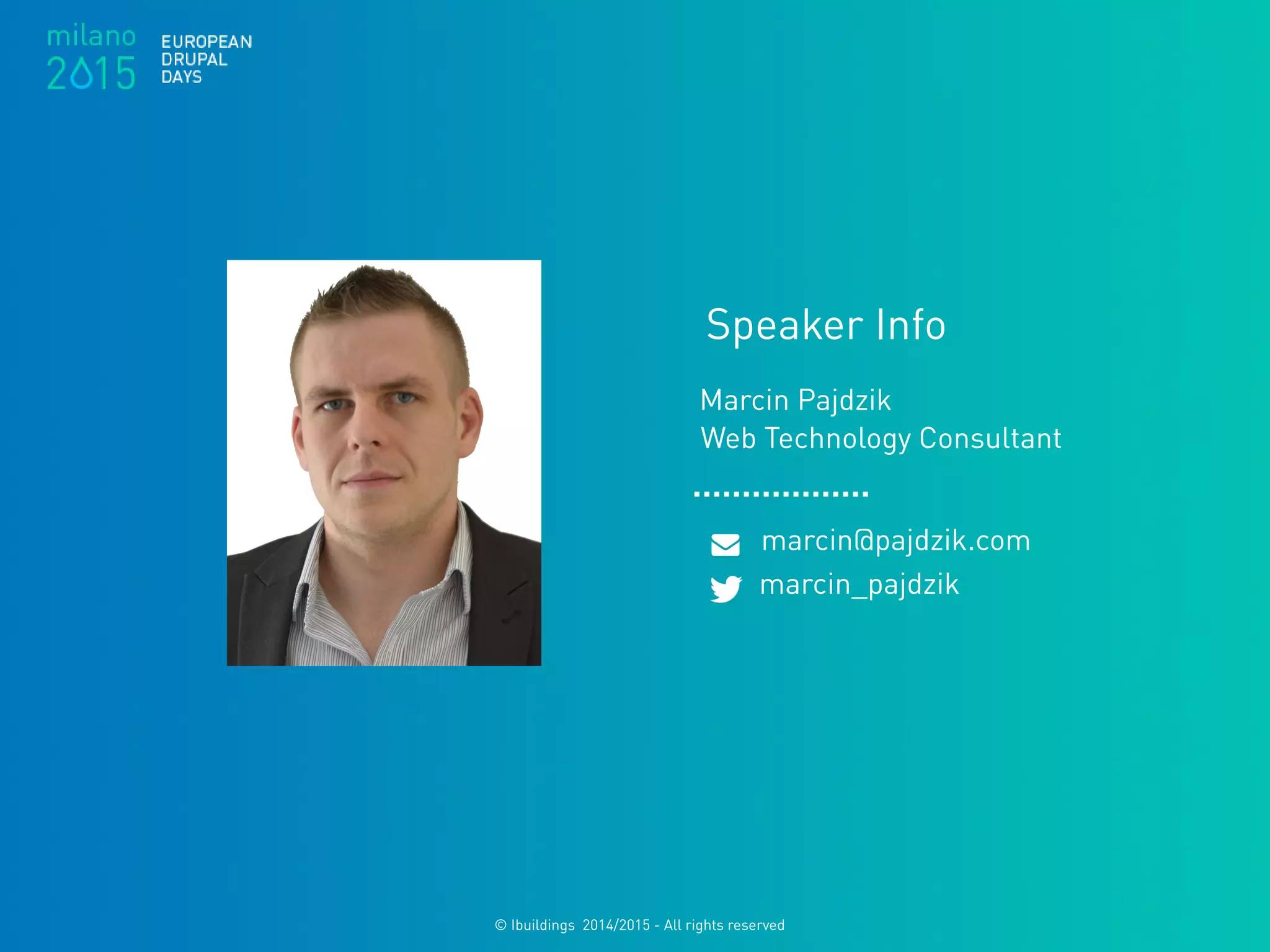 © Ibuildings 2014/2015 - All rights reserved
Speaker Info
Marcin Pajdzik
Web Technology Consultant
marcin@pajdzik.com
marcin_pajdzik
 