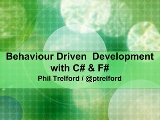 Behaviour Driven  Developmentwith C# & F# Phil Trelford / @ptrelford 