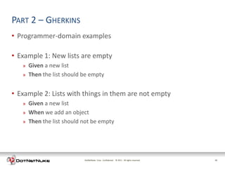 PART 2 – GHERKINS
• Programmer-domain examples

• Example 1: New lists are empty
   »   Given a new list
   »   Then the l...
