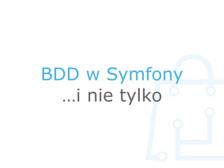 BDD w Symfony
…i nie tylko
 