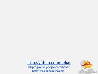 http://github.com/behat
http://groups.google.com/behat
  http://knplabs.com/trainings
 