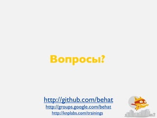 Вопросы?


http://github.com/behat
http://groups.google.com/behat
  http://knplabs.com/trainings
 